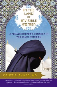 cover of the book In the land of invisible women: a female doctor's journey in the Saudi kingdom