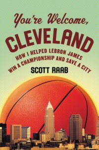 cover of the book You're welcome, Cleveland: how I helped Lebron James win a championship and save a city