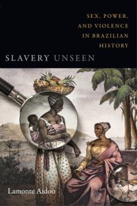 cover of the book Slavery unseen: sex, power, and violence in Brazilian history