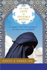 cover of the book In the Land of Invisible Women: A Female Doctor's Journey in the Saudi Kingdom