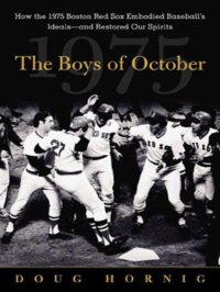 cover of the book The boys of October: how the 1975 Boston Red Sox embodied baseball's ideals and restored our spirits