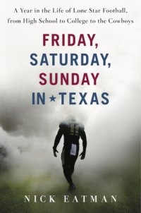 cover of the book Friday, Saturday, Sunday in Texas: a year in the life of Lone Star football, from high school to college to the Cowboys