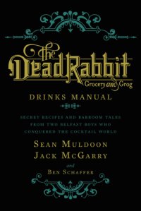 cover of the book The Dead Rabbit: grocery and grog: drinks manual: secret recipes and barroom tales from two Belfast boys who conquered the cocktail world