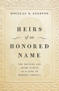 cover of the book Heirs of an honored name: the decline of the Adams family and the rise of modern America