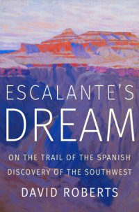 cover of the book Escalante's Dream: On the Trail of the Spanish Discovery of the Southwest