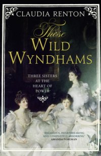 cover of the book Those wild Wyndhams: the sisters at the heart of power