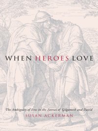 cover of the book When Heroes Love The Ambiguity of Eros in the Stories of Gilgamesh and David