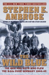 cover of the book The wild blue: the men and boys who flew the B-24s over Germany