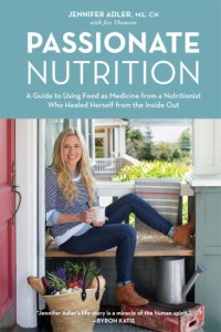 cover of the book Passionate nutrition: a guide to using food as medicine from a nutritionist who healed herself from the inside out