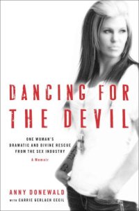 cover of the book Dancing for the devil: one woman's dramatic and divine rescue from the sex industry, a memoir