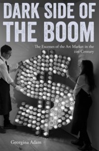 cover of the book Dark side of the boom the excesses of the art market in the twenty-first century