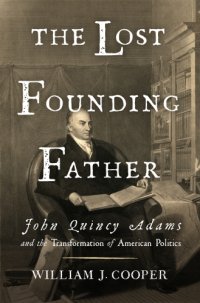 cover of the book The Lost Founding Father: john quincy adams and the transformation of american politics