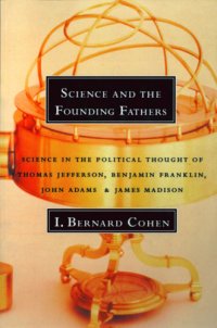 cover of the book Science and the founding fathers: science in the political thought of Jefferson, Franklin, Adams and Madison