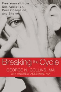 cover of the book Breaking the cycle: free yourself from sex addiction, porn obsession, and shame