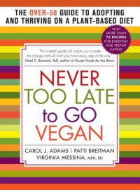 cover of the book Never Too Late to Go Vegan: The Over-50 Guide to Adopting and Thriving on a Plant-Based Diet