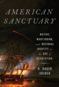 cover of the book American Sanctuary: Mutiny, Martyrdom, And National Identity In The Age of Revolution