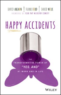 cover of the book Happy accidents: the transformative power of ''yes, and'' at work and in life