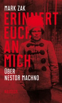 cover of the book Erinnert euch an mich über Nestor Machno: Porträt des ukrainischen Anarchisten