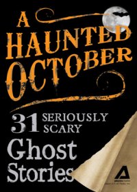 cover of the book A Haunted October: 31 Seriously Scary Ghost Stories