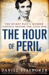 cover of the book The hour of peril: [the secret plot to murder Lincoln before the Civil War]