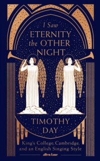 cover of the book I saw eternity the other night: King's College, Cambridge, and an English singing style