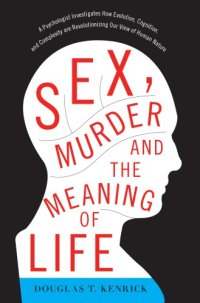 cover of the book Sex, murder, and the meaning of life: [a psychologist investigates how evolution, cognition, and complexity are revolutionizing our view of human nature]