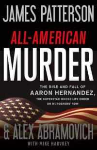 cover of the book All-American murder: the rise and fall of Aaron Hernandez, the superstar whose life ended on Murderers' Row