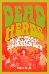 cover of the book Deadheads: stories from fellow artists, friends & followers of the Grateful Dead