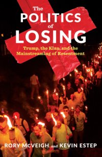 cover of the book The politics of losing: Trump, the Klan, and the mainstreaming of resentment