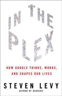 cover of the book In the plex: how Google thinks, works, and shapes our lives