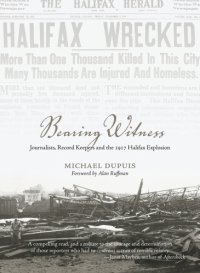 cover of the book Bearing witness: journalists, record keepers and the 1917 Halifax explosion