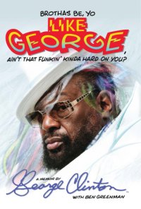 cover of the book Brothas be, yo like George, ain't that funkin' kinda hard on you?: a memoir