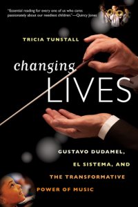 cover of the book Changing lives: Gustavo Dudamel, El Sistema, and the transformative power of music