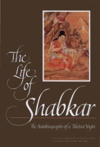 cover of the book The life of Shabkar: the autobiography of a Tibetan yogin: the king of wish-granting jewels that fulfills the hopes of all fortunate disciples who seek liberation