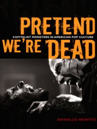 cover of the book Pretend We’re Dead: Capitalist Monsters in American Pop Culture