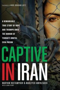 cover of the book Captive in Iran: [a remarkable true story of hope and triumph amid the horror of Tehran's brutal Evin Prison]