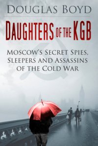 cover of the book Daughters of the KGB: Moscow's secret spies, sleepers and assassins of the Cold War