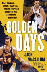 cover of the book Golden days: West's Lakers, Steph's Warriors, and the California dreamers who reinvented basketball