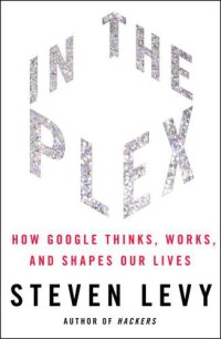 cover of the book In the plex: how Google thinks, works, and shapes our lives