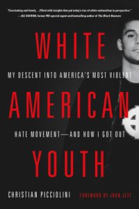 cover of the book White American youth: my descent into America's most violent hate movement -- and how I got out