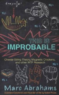 cover of the book This Is Improbable: Cheese String Theory, Magnetic Chickens, and Other WTF Research