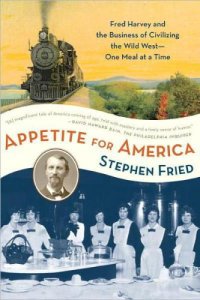 cover of the book Appetite for America: how visionary businessman Fred Harvey built a railroad hospitality empire that civilized the Wild West