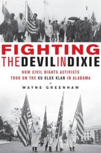 cover of the book Fighting the devil in Dixie: how civil rights activists took on the Ku Klux Klan in Alabama