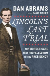 cover of the book Lincoln's Last Trial: The Murder Case That Propelled Him to the Presidency