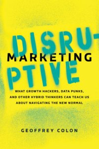 cover of the book Disruptive marketing: what growth hackers, data punks, and other hybrid thinkers can teach us about navigating the new normal