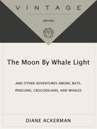 cover of the book The moon by whale light: and other adventures among bats, penguins, crocodilians, and whales