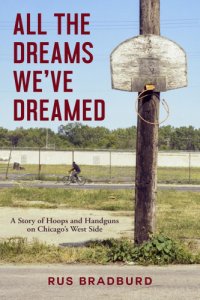 cover of the book All the dreams we've dreamed: a story of hoops and handguns on Chicago's west side