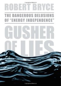 cover of the book Gusher of Lies: The Dangerous Delusions of Energy Independence