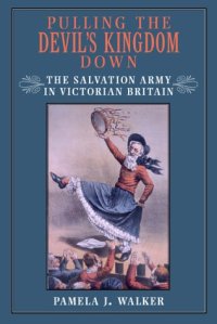 cover of the book Pulling the Devil's Kingdom Down: The Salvation Army in Victorian Britain