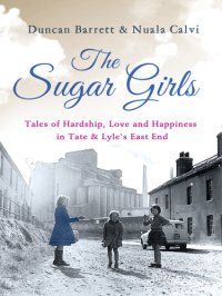 cover of the book The sugar girls: tales of hardship, love and happiness in Tate & Lyle's East End factories